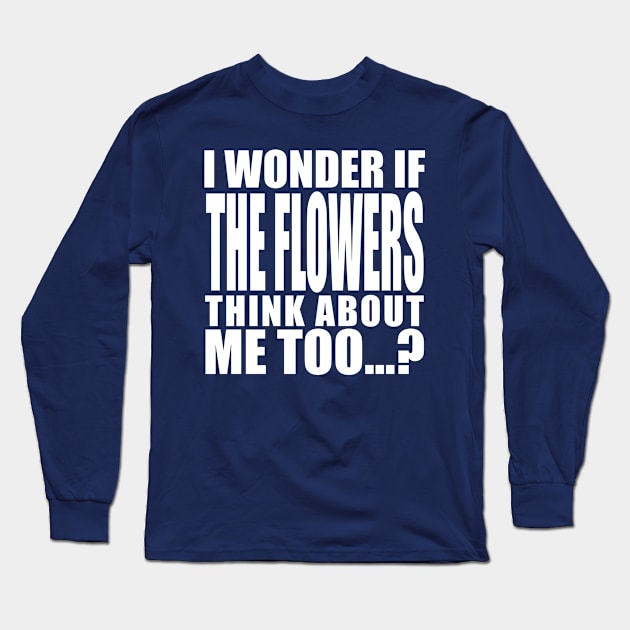 i wonder if the flowers think about me too Long Sleeve T-Shirt by Stellart